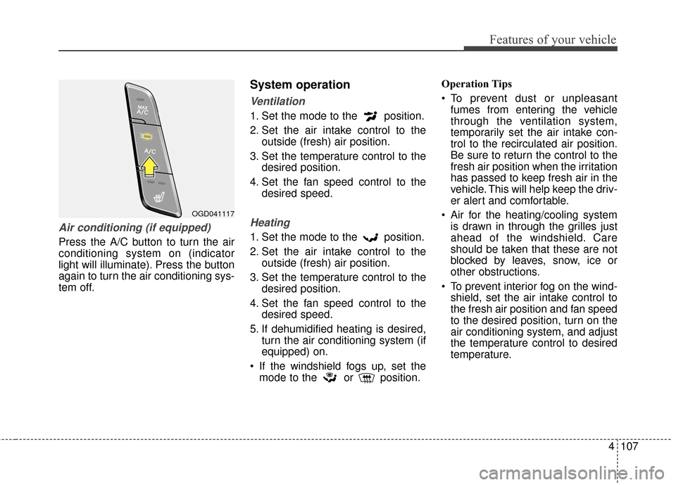 Hyundai Elantra GT 2016 Owners Manual 4107
Features of your vehicle
Air conditioning (if equipped)
Press the A/C button to turn the air
conditioning system on (indicator
light will illuminate). Press the button
again to turn the air condi Hyundai Elantra GT 2016 Owners Manual 4107
Features of your vehicle
Air conditioning (if equipped)
Press the A/C button to turn the air
conditioning system on (indicator
light will illuminate). Press the button
again to turn the air condi