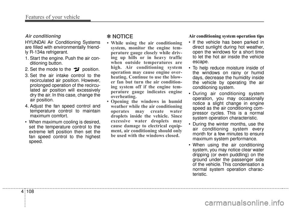 Hyundai Elantra GT 2016 Owners Manual Features of your vehicle
108
4
Air conditioning
HYUNDAI Air Conditioning Systems
are filled with environmentally friend-
ly R-134a refrigerant.
1. Start the engine. Push the air con-
ditioning button. Hyundai Elantra GT 2016 Owners Manual Features of your vehicle
108
4
Air conditioning
HYUNDAI Air Conditioning Systems
are filled with environmentally friend-
ly R-134a refrigerant.
1. Start the engine. Push the air con-
ditioning button.