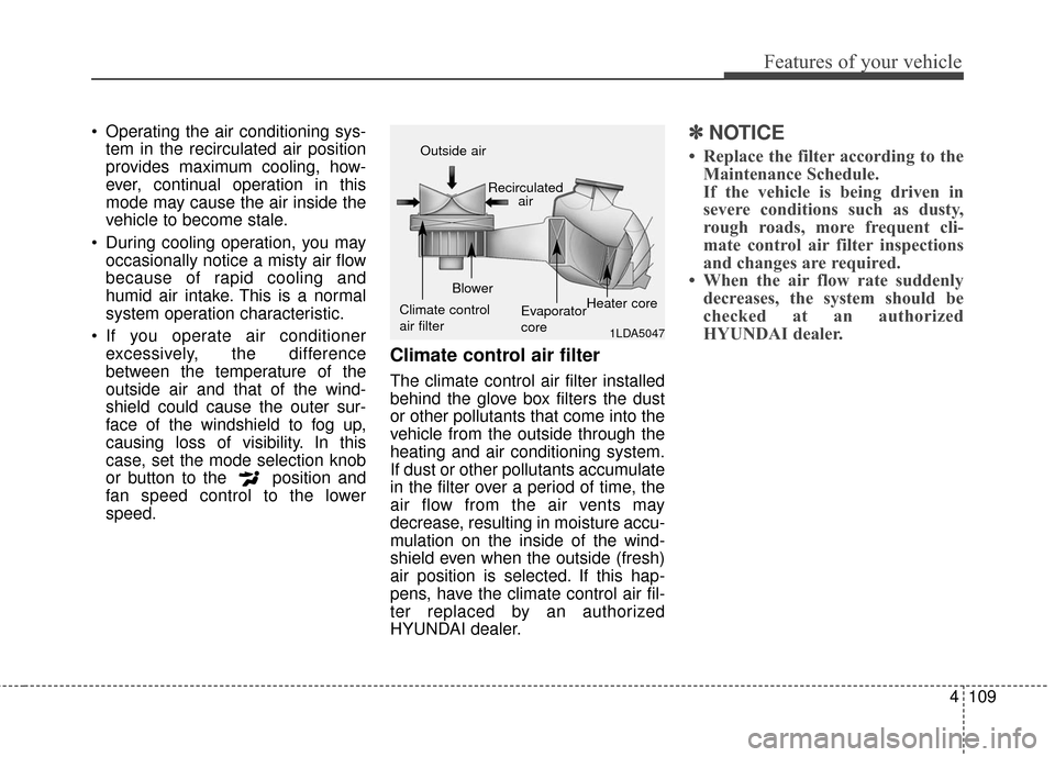 Hyundai Elantra GT 2016 Owners Manual 4109
Features of your vehicle
Operating the air conditioning sys-tem in the recirculated air position
provides maximum cooling, how-
ever, continual operation in this
mode may cause the air inside th Hyundai Elantra GT 2016 Owners Manual 4109
Features of your vehicle
Operating the air conditioning sys-tem in the recirculated air position
provides maximum cooling, how-
ever, continual operation in this
mode may cause the air inside th