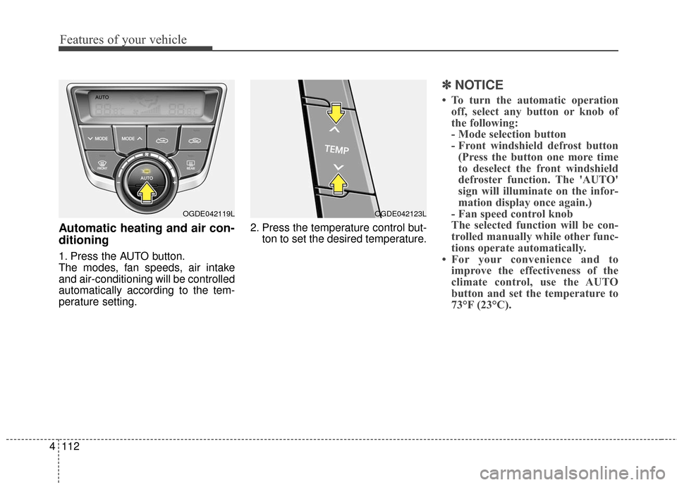 Hyundai Elantra GT 2016 Owners Manual Features of your vehicle
112
4
Automatic heating and air con-
ditioning
1. Press the AUTO button.
The modes, fan speeds, air intake
and air-conditioning will be controlled
automatically according to t Hyundai Elantra GT 2016 Owners Manual Features of your vehicle
112
4
Automatic heating and air con-
ditioning
1. Press the AUTO button.
The modes, fan speeds, air intake
and air-conditioning will be controlled
automatically according to t