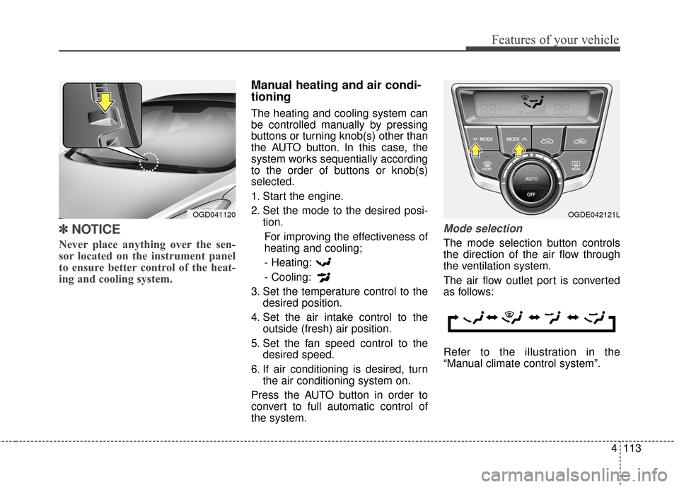Hyundai Elantra GT 2016 Owners Manual 4113
Features of your vehicle
✽
✽NOTICE
Never place anything over the sen-
sor located on the instrument panel
to ensure better control of the heat-
ing and cooling system.
Manual heating and air Hyundai Elantra GT 2016 Owners Manual 4113
Features of your vehicle
✽
✽NOTICE
Never place anything over the sen-
sor located on the instrument panel
to ensure better control of the heat-
ing and cooling system.
Manual heating and air
