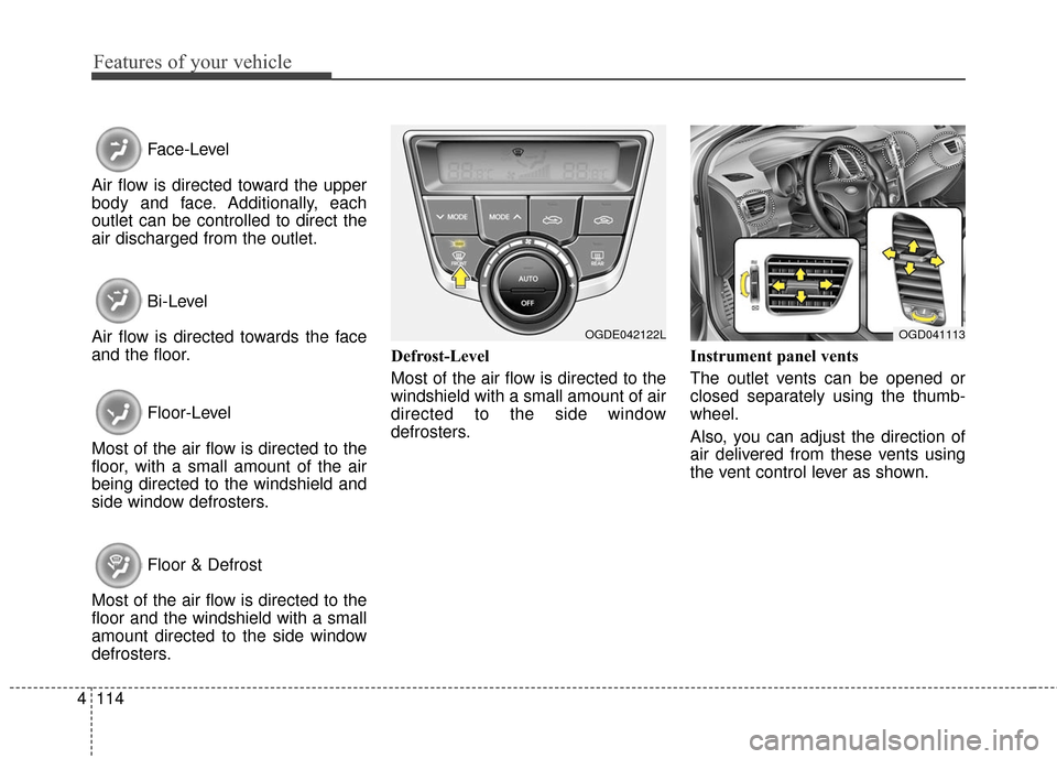 Hyundai Elantra GT 2016 Owners Manual Features of your vehicle
114
4
Face-Level
Air flow is directed toward the upper
body and face. Additionally, each
outlet can be controlled to direct the
air discharged from the outlet.
Bi-Level
Air fl Hyundai Elantra GT 2016 Owners Manual Features of your vehicle
114
4
Face-Level
Air flow is directed toward the upper
body and face. Additionally, each
outlet can be controlled to direct the
air discharged from the outlet.
Bi-Level
Air fl