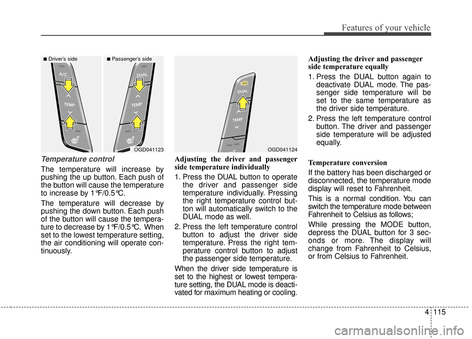 Hyundai Elantra GT 2016 Owners Manual 4115
Features of your vehicle
Temperature control
The temperature will increase by
pushing the up button. Each push of
the button will cause the temperature
to increase by 1°F/0.5°C.
The temperature Hyundai Elantra GT 2016 Owners Manual 4115
Features of your vehicle
Temperature control
The temperature will increase by
pushing the up button. Each push of
the button will cause the temperature
to increase by 1°F/0.5°C.
The temperature