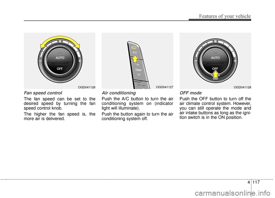 Hyundai Elantra GT 2016 Owners Manual 4117
Features of your vehicle
Fan speed control
The fan speed can be set to the
desired speed by turning the fan
speed control knob.
The higher the fan speed is, the
more air is delivered.
Air conditi Hyundai Elantra GT 2016 Owners Manual 4117
Features of your vehicle
Fan speed control
The fan speed can be set to the
desired speed by turning the fan
speed control knob.
The higher the fan speed is, the
more air is delivered.
Air conditi