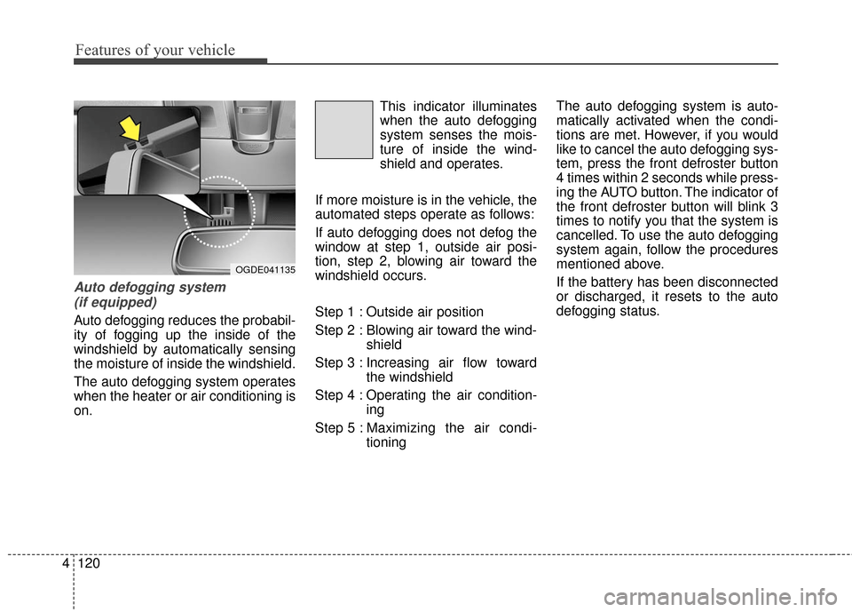 Hyundai Elantra GT 2016 Owners Manual Features of your vehicle
120
4
Auto defogging system
(if equipped)
Auto defogging reduces the probabil-
ity of fogging up the inside of the
windshield by automatically sensing
the moisture of inside Hyundai Elantra GT 2016 Owners Manual Features of your vehicle
120
4
Auto defogging system
(if equipped)
Auto defogging reduces the probabil-
ity of fogging up the inside of the
windshield by automatically sensing
the moisture of inside