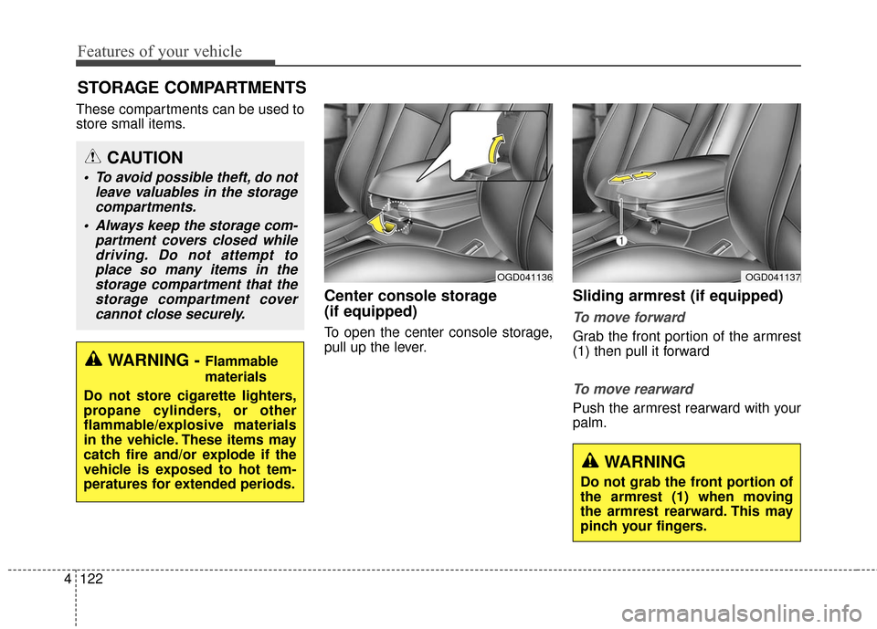 Hyundai Elantra GT 2016  Owners Manual Features of your vehicle
122
4
These compartments can be used to
store small items.
Center console storage 
(if equipped)
To open the center console storage,
pull up the lever.
Sliding armrest (if equ