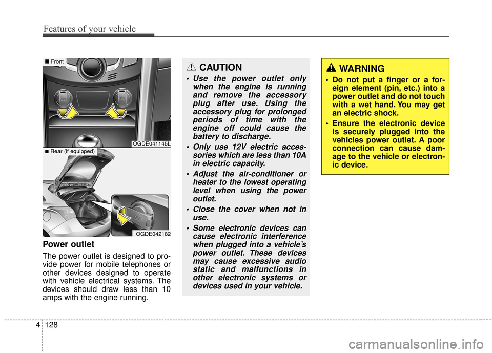 Hyundai Elantra GT 2016  Owners Manual Features of your vehicle
128
4
Power outlet
The power outlet is designed to pro-
vide power for mobile telephones or
other devices designed to operate
with vehicle electrical systems. The
devices shou