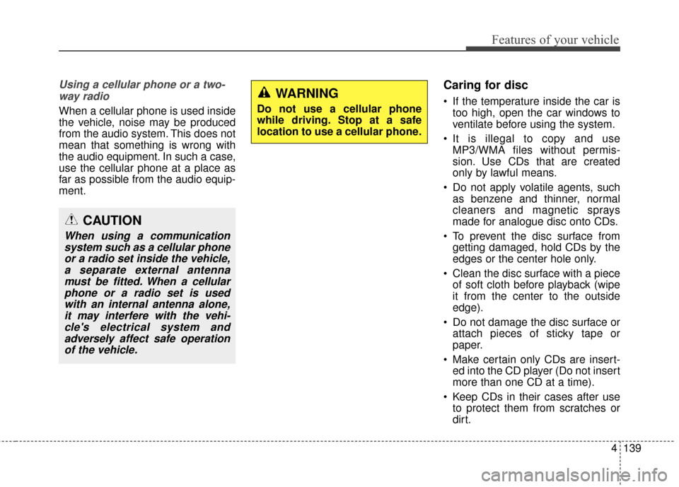 Hyundai Elantra GT 2016  Owners Manual 4139
Features of your vehicle
Using a cellular phone or a two-way radio   
When a cellular phone is used inside
the vehicle, noise may be produced
from the audio system. This does not
mean that someth