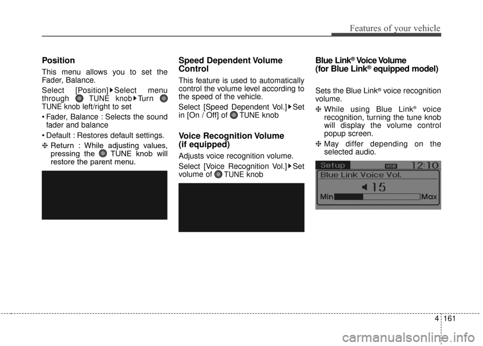 Hyundai Elantra GT 2016  Owners Manual 4161
Features of your vehicle
Position
This menu allows you to set the
Fader, Balance.
Select [Position] Select menu
through 
TUNE knobTu r n  
TUNE knobleft/right to set
 Fader, Balance : Selects the