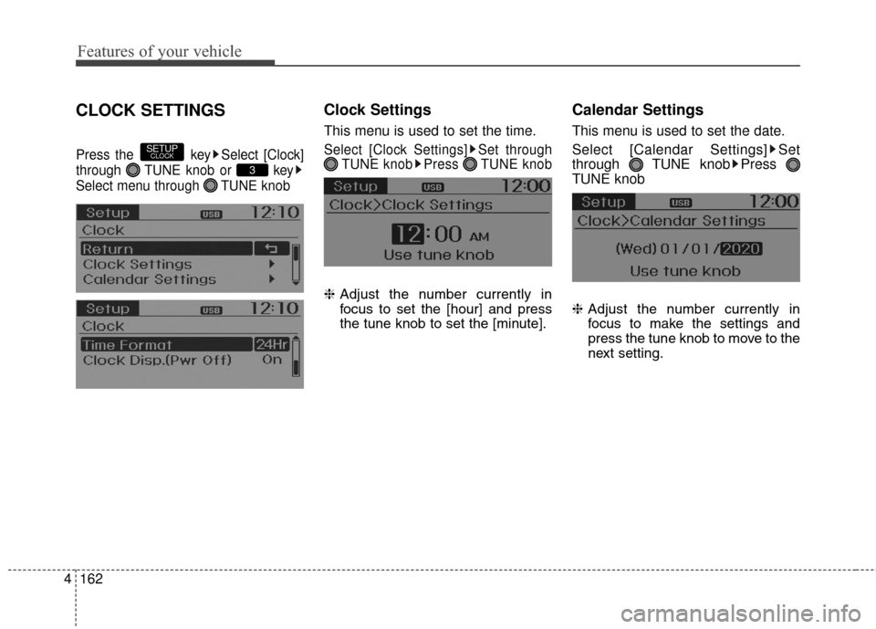 Hyundai Elantra GT 2016  Owners Manual Features of your vehicle
162
4
CLOCK SETTINGS
Press the  key Select [Clock]
through  TUNE knob or  key
Select menu through  TUNE knob
Clock Settings
This menu is used to set the time.
Select [Clock Se
