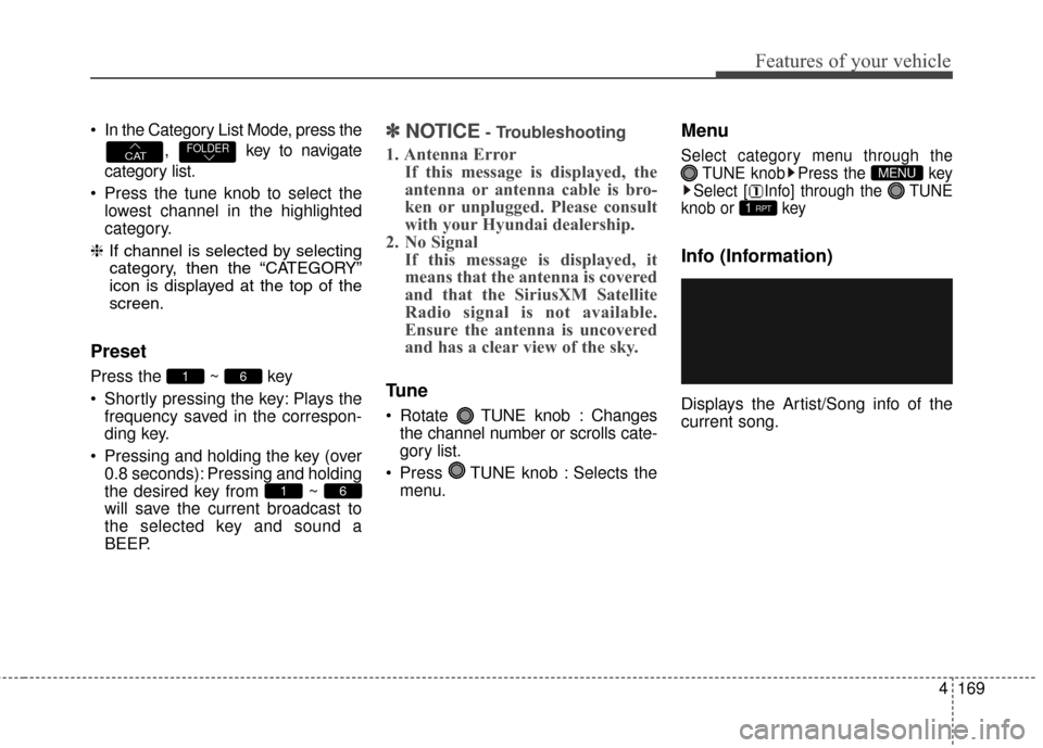 Hyundai Elantra GT 2016  Owners Manual 4169
Features of your vehicle
 In the Category List Mode, press the,  key to navigate
category list.
 Press the tune knob to select the lowest channel in the highlighted
category.
❈ If channel is se