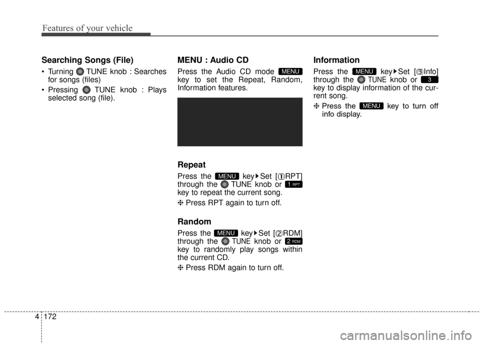 Hyundai Elantra GT 2016  Owners Manual Features of your vehicle
172
4
Searching Songs (File)
 Turning  TUNE knob : Searches
for songs (files)
 Pressing  TUNE knob : Plays selected song (file).
MENU : Audio CD
Press the Audio CD mode 
key t