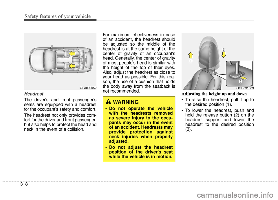 Hyundai Elantra GT 2016 Owners Guide Safety features of your vehicle
83
Headrest
The drivers and front passengers
seats are equipped with a headrest
for the occupants safety and comfort.
The headrest not only provides com-
fort for th Hyundai Elantra GT 2016 Owners Guide Safety features of your vehicle
83
Headrest
The drivers and front passengers
seats are equipped with a headrest
for the occupants safety and comfort.
The headrest not only provides com-
fort for th