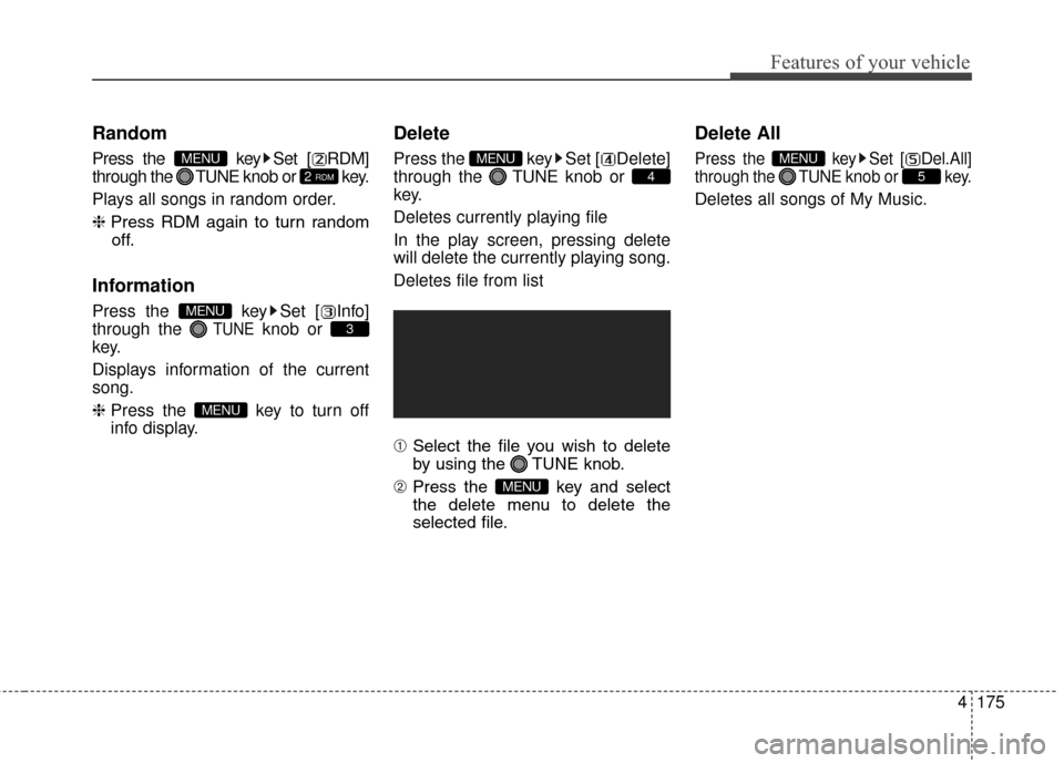 Hyundai Elantra GT 2016  Owners Manual 4175
Features of your vehicle
Random
Press the  key Set [ RDM]
through the TUNEknob or  key.
Plays all songs in random order.
❈ Press RDM again to turn random
off.
Information
Press the  key Set [ I
