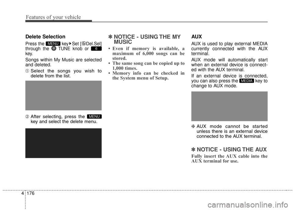 Hyundai Elantra GT 2016  Owners Manual Features of your vehicle
176
4
Delete Selection
Press the  key Set [ Del.Sel]
through the  TUNEknob or 
key.
Songs within My Music are selected
and deleted.
➀ Select the songs you wish to
delete fro