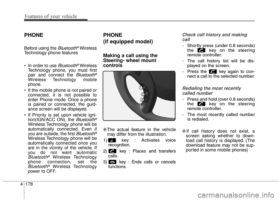 Hyundai Elantra GT 2016 Owners Manual Features of your vehicle
178
4
PHONE
Before using the Bluetooth®Wireless
Technology phone features
In order to use
Bluetooth®Wireless
Technology phone, you must first
pair and connect the
Bluetoo Hyundai Elantra GT 2016 Owners Manual Features of your vehicle
178
4
PHONE
Before using the Bluetooth®Wireless
Technology phone features
In order to use
Bluetooth®Wireless
Technology phone, you must first
pair and connect the
Bluetoo