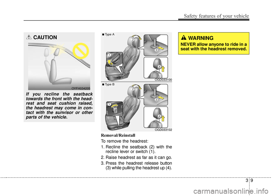 Hyundai Elantra GT 2016 Owners Guide 39
Safety features of your vehicle
Removal/Reinstall
To remove the headrest:
1. Recline the seatback (2) with therecline lever or switch (1).
2. Raise headrest as far as it can go.
3. Press the headre Hyundai Elantra GT 2016 Owners Guide 39
Safety features of your vehicle
Removal/Reinstall
To remove the headrest:
1. Recline the seatback (2) with therecline lever or switch (1).
2. Raise headrest as far as it can go.
3. Press the headre