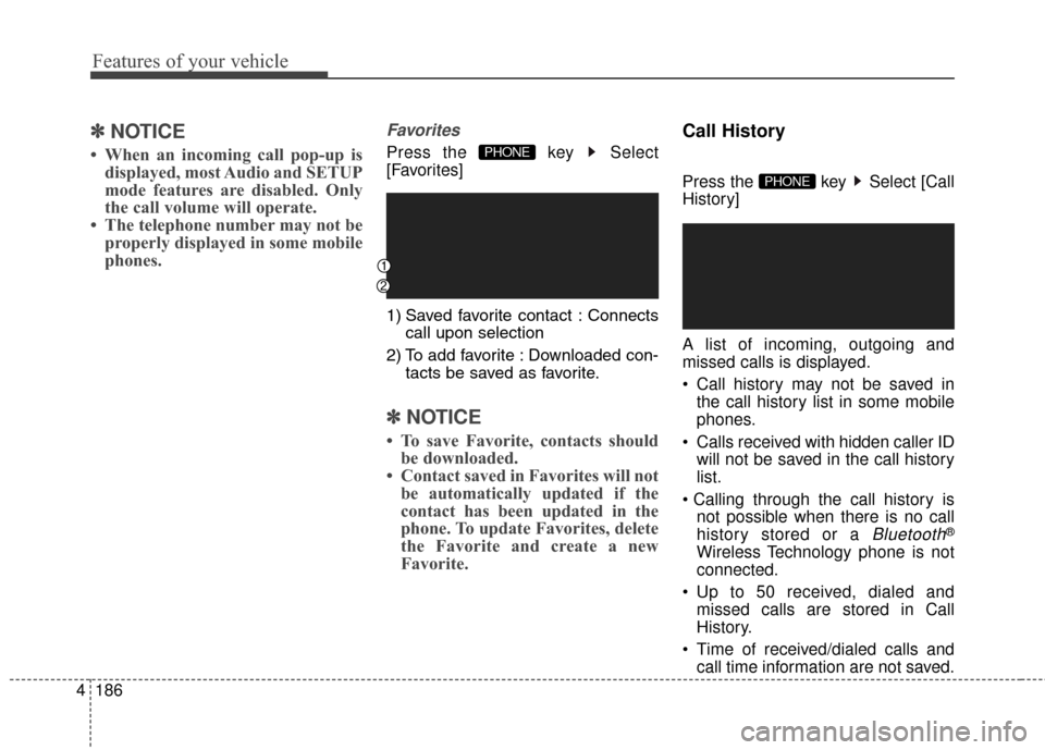 Hyundai Elantra GT 2016 Owners Manual Features of your vehicle
186
4
✽
✽
NOTICE
• When an incoming call pop-up is
displayed, most Audio and SETUP
mode features are disabled. Only
the call volume will operate.
• The telephone numbe Hyundai Elantra GT 2016 Owners Manual Features of your vehicle
186
4
✽
✽
NOTICE
• When an incoming call pop-up is
displayed, most Audio and SETUP
mode features are disabled. Only
the call volume will operate.
• The telephone numbe