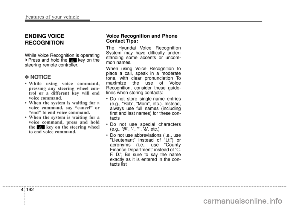 Hyundai Elantra GT 2016 Owners Manual Features of your vehicle
192
4
ENDING VOICE
RECOGNITION
While Voice Recognition is operating
Press and hold the key on the
steering remote controller.
✽ ✽ NOTICE
• While using voice command,
pr Hyundai Elantra GT 2016 Owners Manual Features of your vehicle
192
4
ENDING VOICE
RECOGNITION
While Voice Recognition is operating
Press and hold the key on the
steering remote controller.
✽ ✽ NOTICE
• While using voice command,
pr