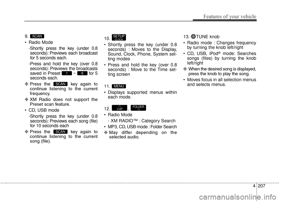 Hyundai Elantra GT 2016 Owners Manual 4207
Features of your vehicle
9.
Radio Mode-Shortly press the key (under 0.8seconds): Previews each broadcast
for 5 seconds each.
-Press and hold the key (over 0.8 seconds): Previews the broadcasts
s Hyundai Elantra GT 2016 Owners Manual 4207
Features of your vehicle
9.
Radio Mode-Shortly press the key (under 0.8seconds): Previews each broadcast
for 5 seconds each.
-Press and hold the key (over 0.8 seconds): Previews the broadcasts
s