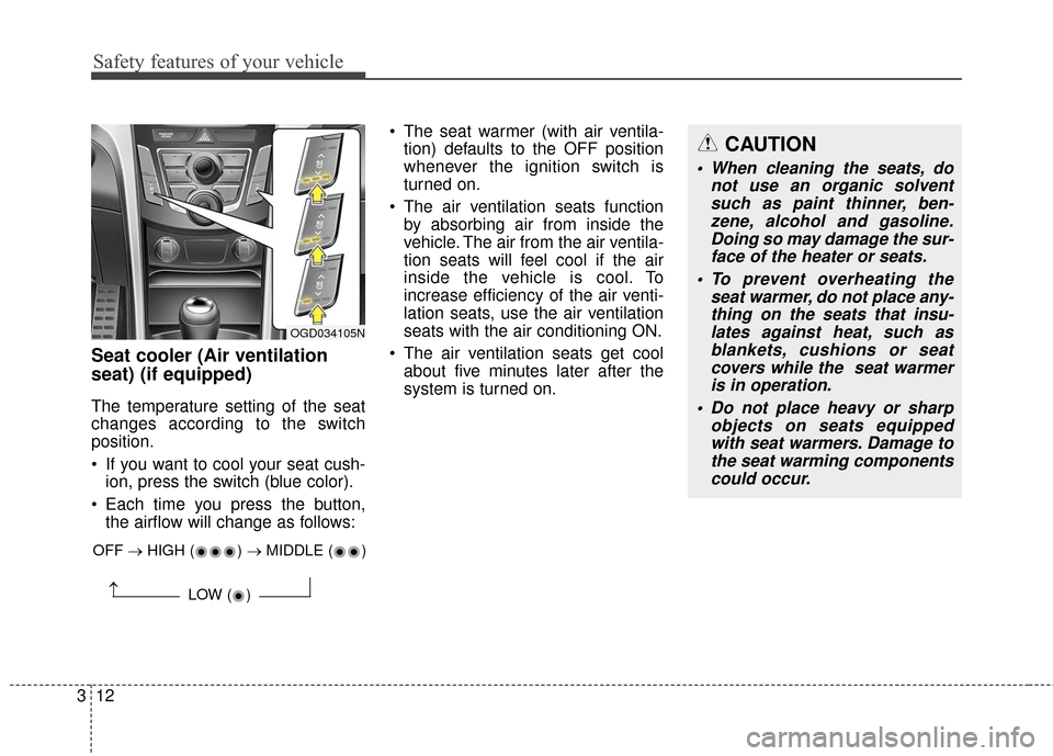 Hyundai Elantra GT 2016  Owners Manual Safety features of your vehicle
12
3
Seat cooler (Air ventilation
seat) (if equipped)
The temperature setting of the seat
changes according to the switch
position.
 If you want to cool your seat cush-