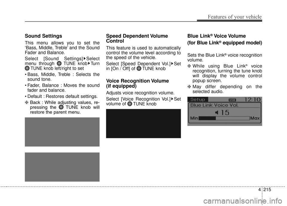 Hyundai Elantra GT 2016  Owners Manual 4215
Features of your vehicle
Sound Settings
This menu allows you to set the
‘Bass, Middle, Treble’ and the Sound
Fader and Balance.
Select [Sound Settings] Select
menu through 
TUNE knobTu r n
TU