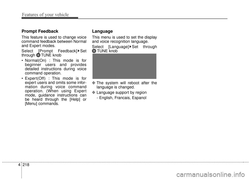 Hyundai Elantra GT 2016  Owners Manual Features of your vehicle
218
4
Prompt Feedback
This feature is used to change voice
command feedback between Normal
and Expert modes.
Select [Prompt Feedback] Set
through 
TUNEknob
 Normal(On) : This 