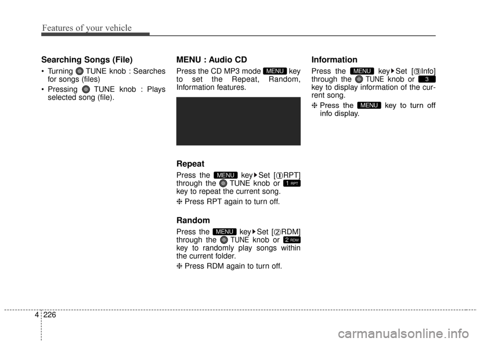 Hyundai Elantra GT 2016  Owners Manual Features of your vehicle
226
4
Searching Songs (File)
 Turning  TUNE knob : Searches
for songs (files)
 Pressing  TUNE knob : Plays selected song (file).
MENU : Audio CD
Press the CD MP3 mode  key
to 