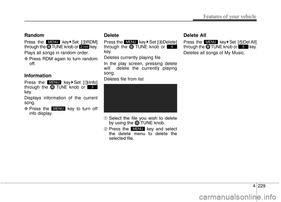 Hyundai Elantra GT 2016  Owners Manual 4229
Features of your vehicle
Random
Press the  key Set [ RDM]
through the TUNEknob or  key.
Plays all songs in random order.
❈ Press RDM again to turn random
off.
Information
Press the  key Set [ I