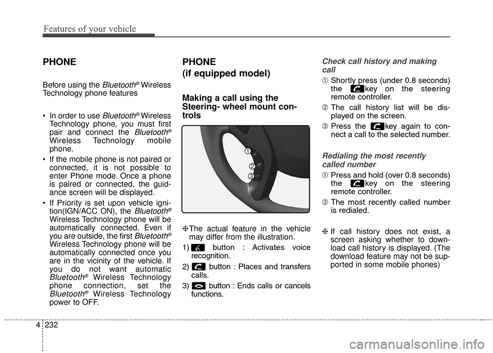 Hyundai Elantra GT 2016 Owners Manual Features of your vehicle
232
4
PHONE
Before using the Bluetooth®Wireless
Technology phone features
In order to use
Bluetooth®Wireless
Technology phone, you must first
pair and connect the
Bluetoo Hyundai Elantra GT 2016 Owners Manual Features of your vehicle
232
4
PHONE
Before using the Bluetooth®Wireless
Technology phone features
In order to use
Bluetooth®Wireless
Technology phone, you must first
pair and connect the
Bluetoo