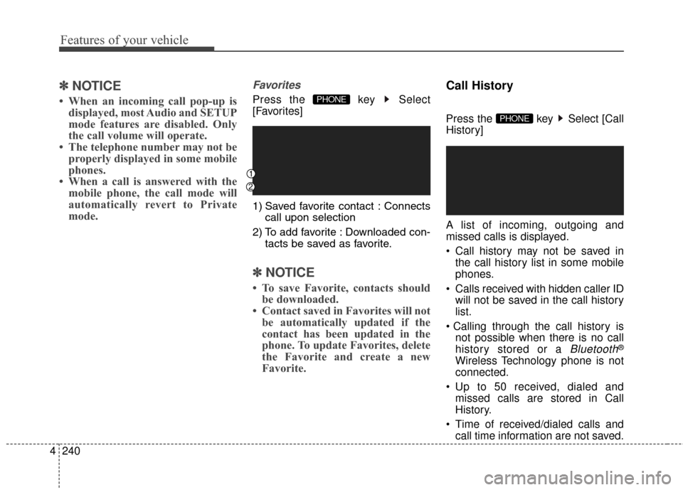 Hyundai Elantra GT 2016  Owners Manual Features of your vehicle
240
4
\b
\b
NOTICE
• When an incoming call pop-up is
displayed, most Audio and SETUP
mode features are disabled. Only
the call volume will operate.
• The telephone number 