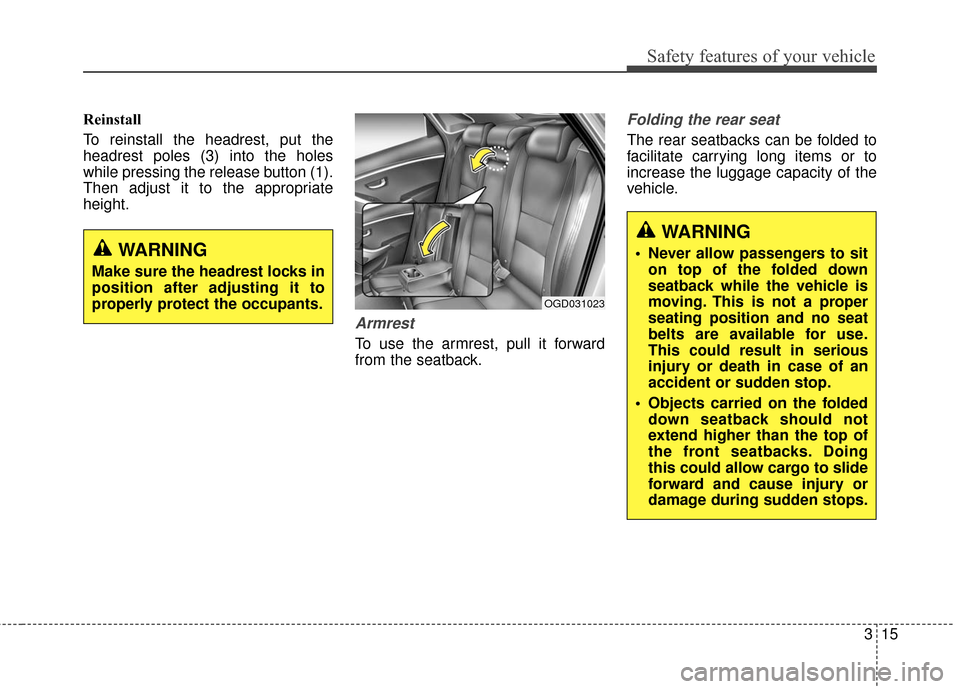 Hyundai Elantra GT 2016 Owners Guide 315
Safety features of your vehicle
Reinstall
To reinstall the headrest, put the
headrest poles (3) into the holes
while pressing the release button (1).
Then adjust it to the appropriate
height.
Armr Hyundai Elantra GT 2016 Owners Guide 315
Safety features of your vehicle
Reinstall
To reinstall the headrest, put the
headrest poles (3) into the holes
while pressing the release button (1).
Then adjust it to the appropriate
height.
Armr
