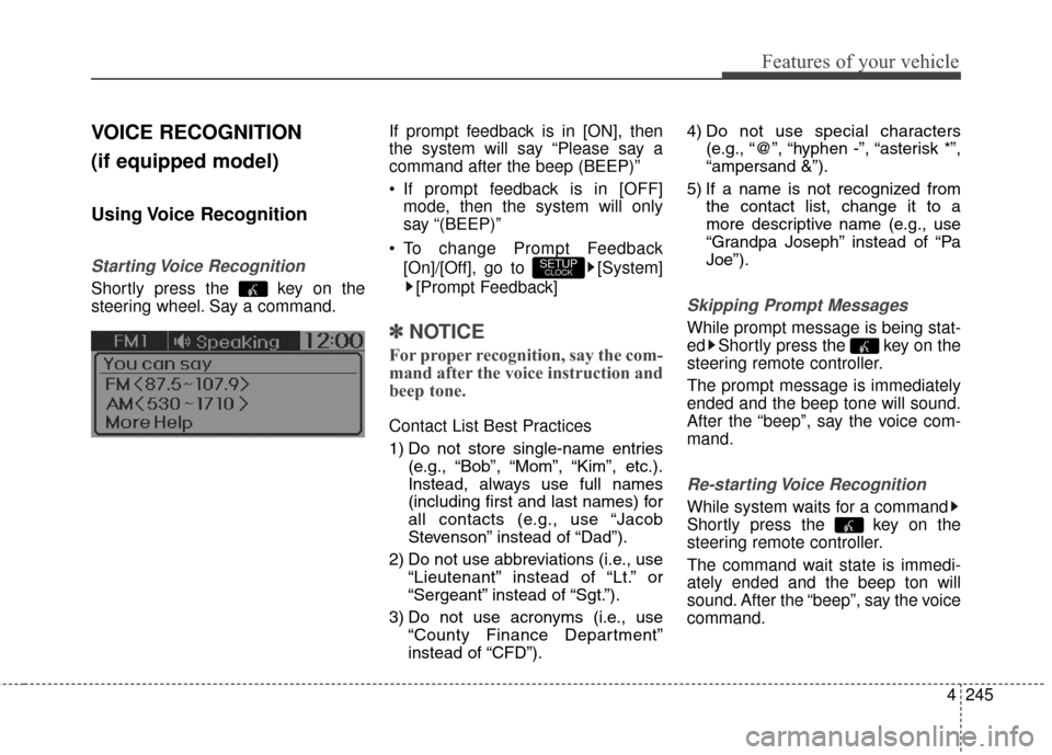 Hyundai Elantra GT 2016 Owners Manual 4245
Features of your vehicle
VOICE RECOGNITION
(if equipped model)
Using Voice Recognition
Starting Voice Recognition
Shortly press the key on the
steering wheel. Say a command.If prompt feedback Hyundai Elantra GT 2016 Owners Manual 4245
Features of your vehicle
VOICE RECOGNITION
(if equipped model)
Using Voice Recognition
Starting Voice Recognition
Shortly press the key on the
steering wheel. Say a command.If prompt feedback