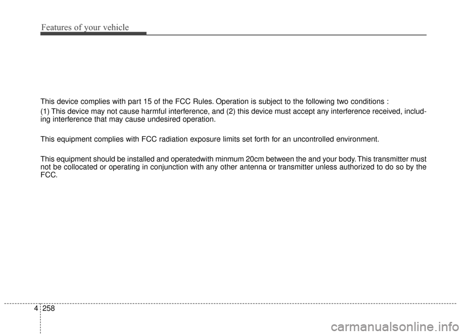 Hyundai Elantra GT 2016  Owners Manual Features of your vehicle
258
4
This device complies with part 15 of the FCC Rules. Operation is subject to the following two conditions :
(1) This device may not cause harmful interference, and (2) th