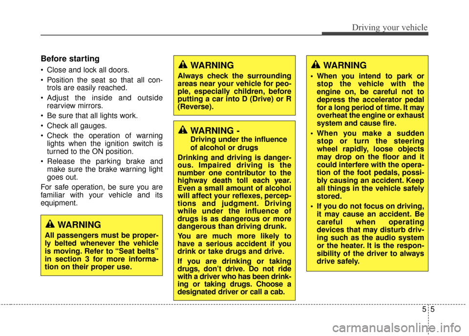 Hyundai Elantra GT 2016 Owners Manual 55
Driving your vehicle
Before starting
Close and lock all doors.
Position the seat so that all con-trols are easily reached.
Adjust the inside and outside rearview mirrors.
Be sure that all ligh Hyundai Elantra GT 2016 Owners Manual 55
Driving your vehicle
Before starting
Close and lock all doors.
Position the seat so that all con-trols are easily reached.
Adjust the inside and outside rearview mirrors.
Be sure that all ligh