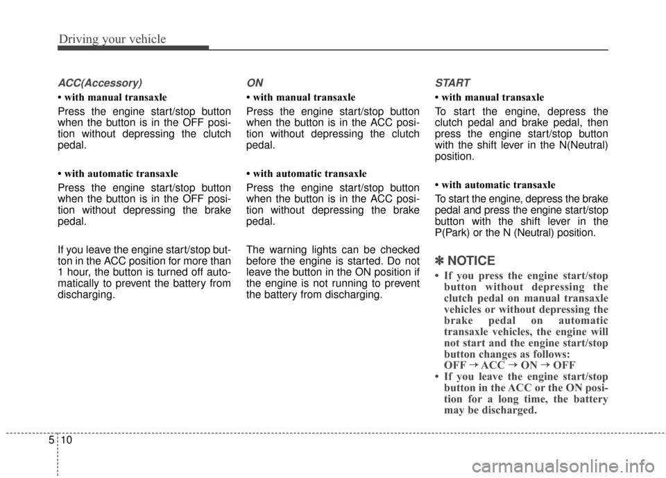 Hyundai Elantra GT 2016 Owners Manual Driving your vehicle
10
5
ACC(Accessory)
• with manual transaxle
Press the engine start/stop button
when the button is in the OFF posi-
tion without depressing the clutch
pedal.
• with automatic t Hyundai Elantra GT 2016 Owners Manual Driving your vehicle
10
5
ACC(Accessory)
• with manual transaxle
Press the engine start/stop button
when the button is in the OFF posi-
tion without depressing the clutch
pedal.
• with automatic t