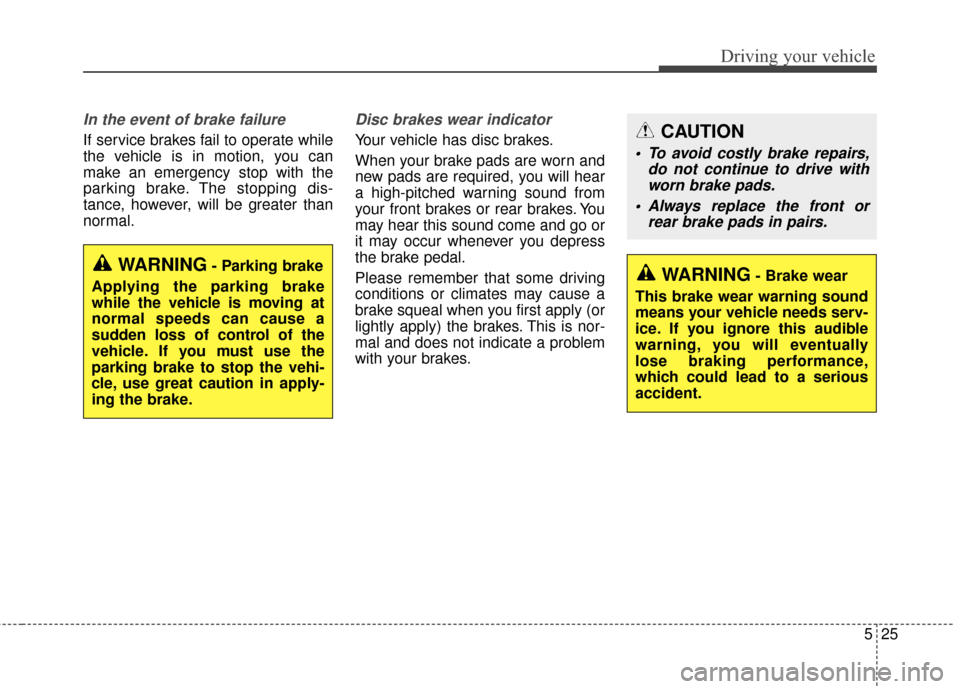 Hyundai Elantra GT 2016 Owners Manual 525
Driving your vehicle
In the event of brake failure
If service brakes fail to operate while
the vehicle is in motion, you can
make an emergency stop with the
parking brake. The stopping dis-
tance Hyundai Elantra GT 2016 Owners Manual 525
Driving your vehicle
In the event of brake failure
If service brakes fail to operate while
the vehicle is in motion, you can
make an emergency stop with the
parking brake. The stopping dis-
tance