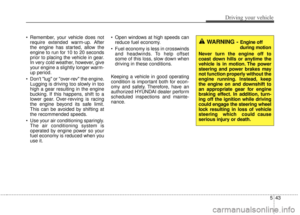 Hyundai Elantra GT 2016 Owners Manual 543
Driving your vehicle
Remember, your vehicle does notrequire extended warm-up. After
the engine has started, allow the
engine to run for 10 to 20 seconds
prior to placing the vehicle in gear.
In v Hyundai Elantra GT 2016 Owners Manual 543
Driving your vehicle
Remember, your vehicle does notrequire extended warm-up. After
the engine has started, allow the
engine to run for 10 to 20 seconds
prior to placing the vehicle in gear.
In v