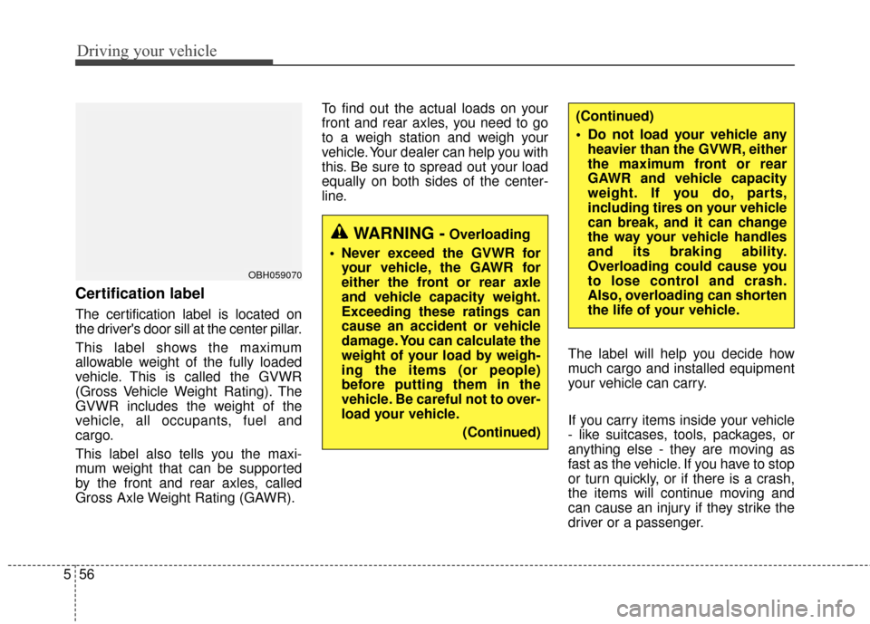 Hyundai Elantra GT 2016  Owners Manual Driving your vehicle
56
5
Certification label
The certification label is located on
the drivers door sill at the center pillar.
This label shows the maximum
allowable weight of the fully loaded
vehic