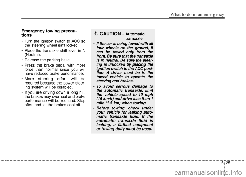 Hyundai Elantra GT 2016  Owners Manual 625
What to do in an emergency
Emergency towing precau-
tions
 Turn the ignition switch to ACC sothe steering wheel isn’t locked.
 Place the transaxle shift lever in N (Neutral).
 Release the parkin