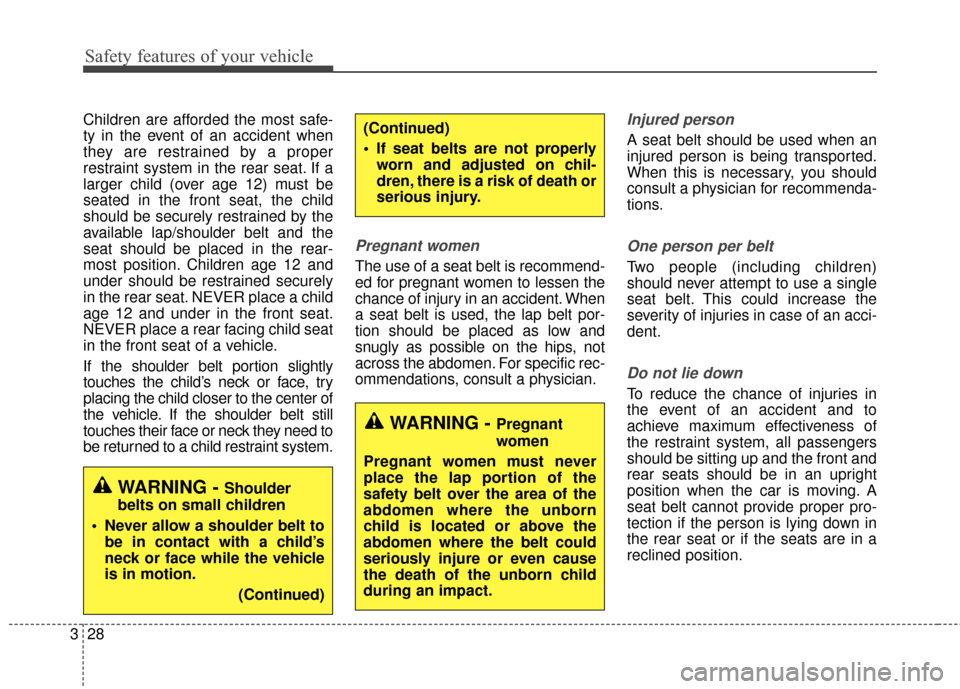 Hyundai Elantra GT 2016 Service Manual Safety features of your vehicle
28
3
Children are afforded the most safe-
ty in the event of an accident when
they are restrained by a proper
restraint system in the rear seat. If a
larger child (over Hyundai Elantra GT 2016 Service Manual Safety features of your vehicle
28
3
Children are afforded the most safe-
ty in the event of an accident when
they are restrained by a proper
restraint system in the rear seat. If a
larger child (over