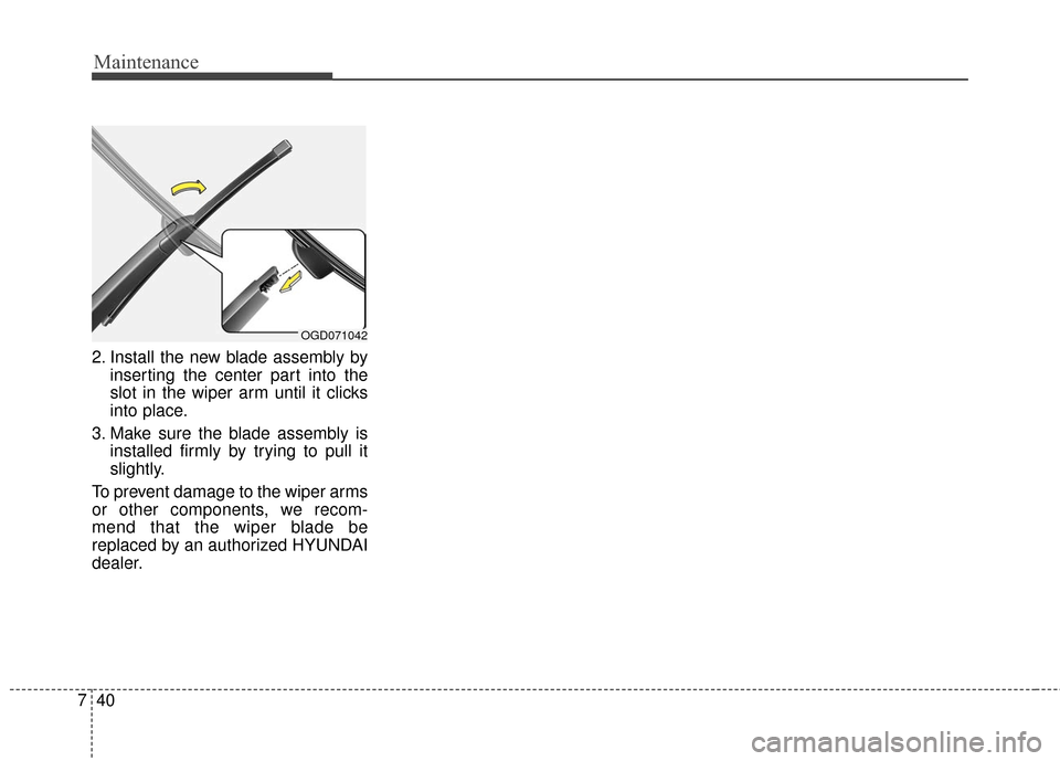 Hyundai Elantra GT 2016 Owners Manual Maintenance
40
7
2. Install the new blade assembly by
inserting the center part into the
slot in the wiper arm until it clicks
into place.
3. Make sure the blade assembly is installed firmly by trying Hyundai Elantra GT 2016 Owners Manual Maintenance
40
7
2. Install the new blade assembly by
inserting the center part into the
slot in the wiper arm until it clicks
into place.
3. Make sure the blade assembly is installed firmly by trying