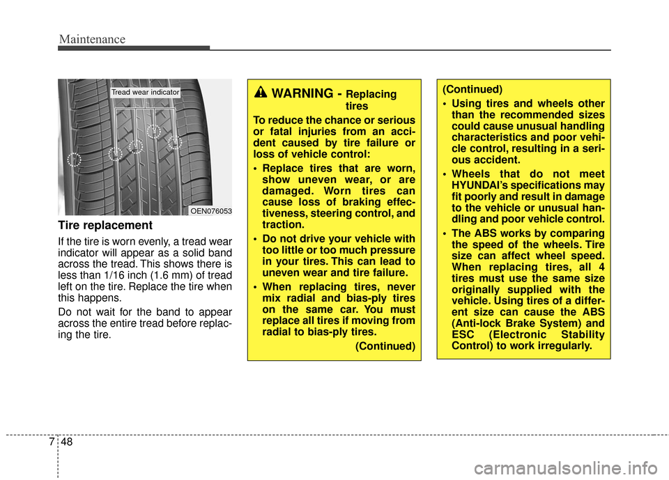 Hyundai Elantra GT 2016 Owners Manual Maintenance
48
7
Tire replacement
If the tire is worn evenly, a tread wear
indicator will appear as a solid band
across the tread. This shows there is
less than 1/16 inch (1.6 mm) of tread
left on the Hyundai Elantra GT 2016 Owners Manual Maintenance
48
7
Tire replacement
If the tire is worn evenly, a tread wear
indicator will appear as a solid band
across the tread. This shows there is
less than 1/16 inch (1.6 mm) of tread
left on the