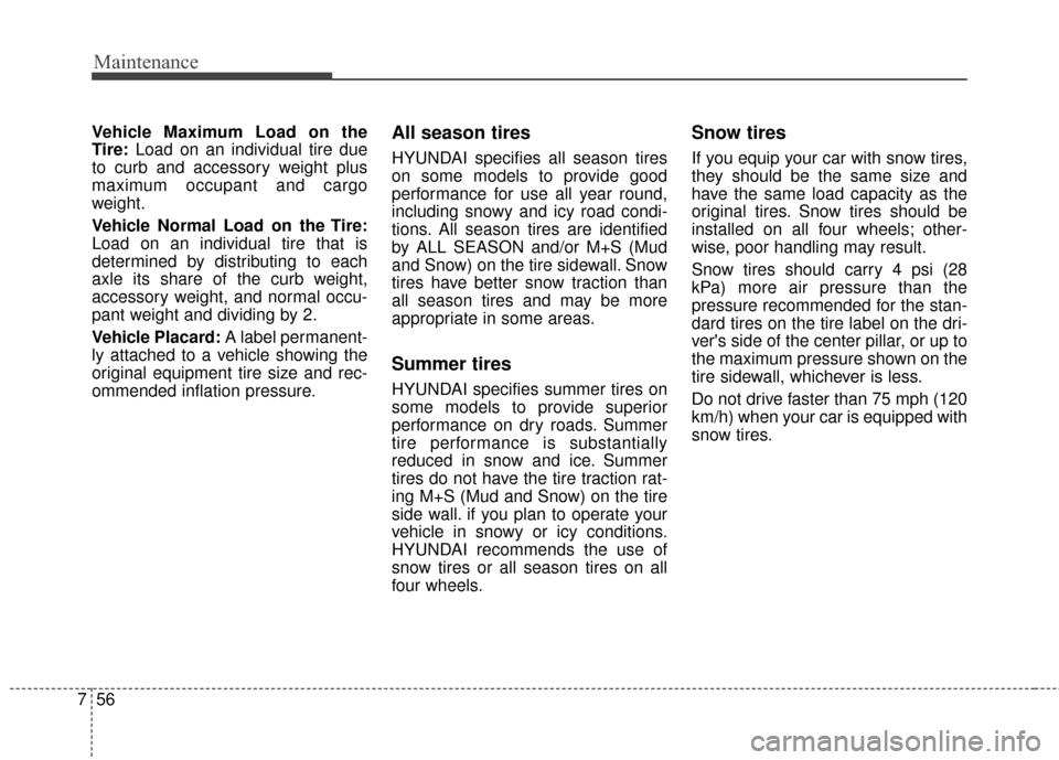 Hyundai Elantra GT 2016  Owners Manual Maintenance
56
7
Vehicle Maximum Load on the
Tire: Load on an individual tire due
to curb and accessory weight plus
maximum occupant and cargo
weight.
Vehicle Normal Load on the Tire:
Load on an indiv