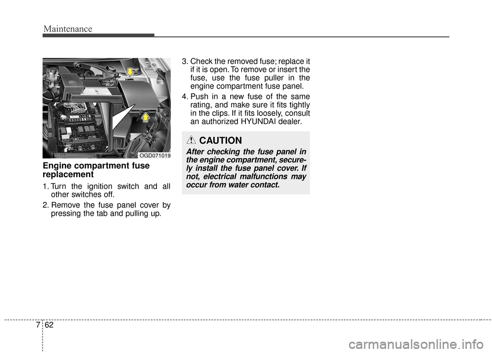 Hyundai Elantra GT 2016  Owners Manual Maintenance
62
7
Engine compartment fuse
replacement
1. Turn the ignition switch and all
other switches off.
2. Remove the fuse panel cover by pressing the tab and pulling up. 3. Check the removed fus