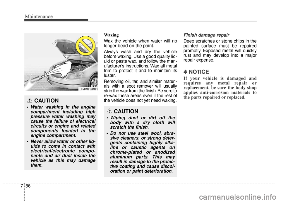 Hyundai Elantra GT 2016 Owners Manual Maintenance
86
7
Waxing
Wax the vehicle when water will no
longer bead on the paint.
Always wash and dry the vehicle
before waxing. Use a good quality liq-
uid or paste wax, and follow the man-
ufactu Hyundai Elantra GT 2016 Owners Manual Maintenance
86
7
Waxing
Wax the vehicle when water will no
longer bead on the paint.
Always wash and dry the vehicle
before waxing. Use a good quality liq-
uid or paste wax, and follow the man-
ufactu