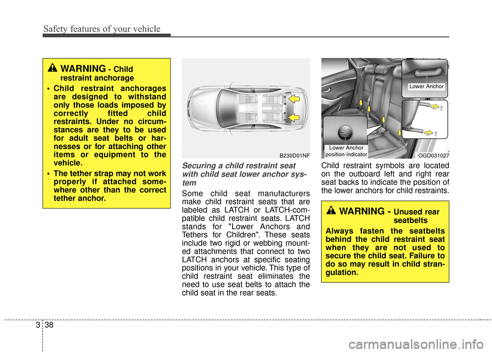 Hyundai Elantra GT 2016 Workshop Manual Safety features of your vehicle
38
3
Securing a child restraint seat
with child seat lower anchor sys-tem
Some child seat manufacturers
make child restraint seats that are
labeled as LATCH or LATCH-co Hyundai Elantra GT 2016 Workshop Manual Safety features of your vehicle
38
3
Securing a child restraint seat
with child seat lower anchor sys-tem
Some child seat manufacturers
make child restraint seats that are
labeled as LATCH or LATCH-co