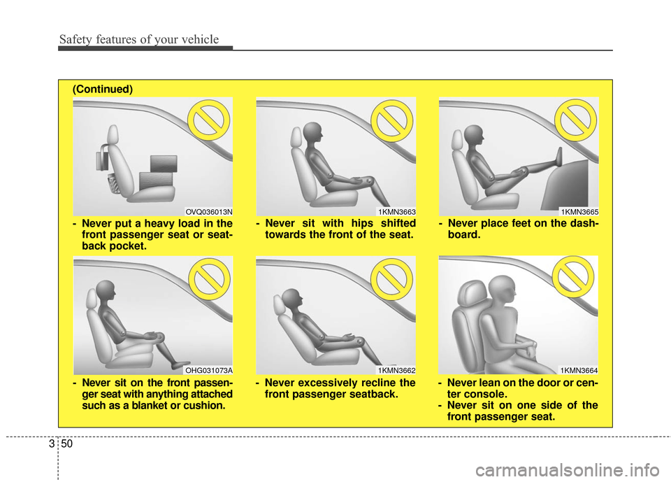 Hyundai Elantra GT 2016 Repair Manual Safety features of your vehicle
50
3
1KMN3663
1KMN3664
1KMN3665
- Never sit with hips shifted
towards the front of the seat.
- Never lean on the door or cen-ter console.
- Never sit on one side of the Hyundai Elantra GT 2016 Repair Manual Safety features of your vehicle
50
3
1KMN3663
1KMN3664
1KMN3665
- Never sit with hips shifted
towards the front of the seat.
- Never lean on the door or cen-ter console.
- Never sit on one side of the