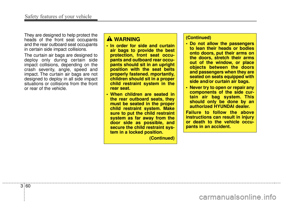 Hyundai Elantra GT 2016 Manual PDF Safety features of your vehicle
60
3
They are designed to help protect the
heads of the front seat occupants
and the rear outboard seat occupants
in certain side impact collisions.
The curtain air bag Hyundai Elantra GT 2016 Manual PDF Safety features of your vehicle
60
3
They are designed to help protect the
heads of the front seat occupants
and the rear outboard seat occupants
in certain side impact collisions.
The curtain air bag