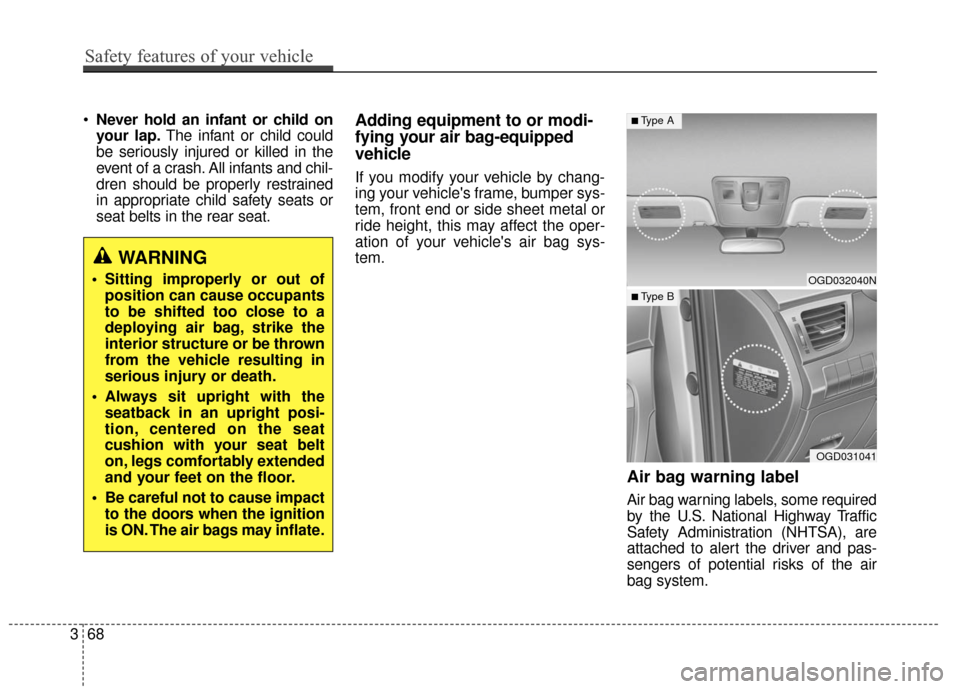 Hyundai Elantra GT 2016 Manual Online Never hold an infant or child on
your lap. The infant or child could
be seriously injured or killed in the
event of a crash. All infants and chil-
dren should be properly restrained
in appropriate chi Hyundai Elantra GT 2016 Manual Online Never hold an infant or child on
your lap. The infant or child could
be seriously injured or killed in the
event of a crash. All infants and chil-
dren should be properly restrained
in appropriate chi